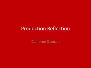 Production Reflection
Cameron Duncan
 