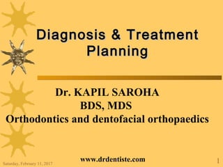 1
Diagnosis & TreatmentDiagnosis & Treatment
PlanningPlanning
Dr. KAPIL SAROHA
BDS, MDS
Orthodontics and dentofacial orthopaedics
www.drdentiste.comSaturday, February 11, 2017
 