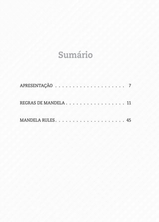 Sumário
APRESENTAÇÃO.  .  .  .  .  .  .  .  .  .  .  .  .  .  .  .  .  .  .  .  . 	7
REGRAS DE MANDELA.  .  .  .  .  .  .  .  .  .  .  .  .  .  .  .  .  	11
MANDELA RULES.  .  .  .  .  .  .  .  .  .  .  .  .  .  .  .  .  .  .  .  	45
 