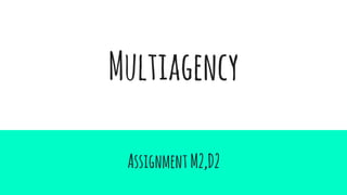 Multiagency
AssignmentM2,D2
 
