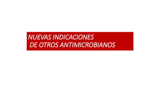 NUEVAS INDICACIONES
DE OTROS ANTIMICROBIANOS
 