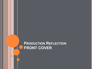 PRODUCTION REFLECTION
FRONT COVER
 