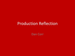 Production Reflection
Dan Corr
 