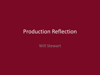 Production Reflection
Will Stewart
 