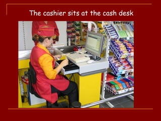 The cashier sits at the cash desk
 