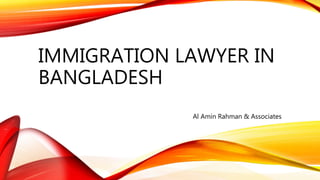 IMMIGRATION LAWYER IN
BANGLADESH
Al Amin Rahman & Associates
 