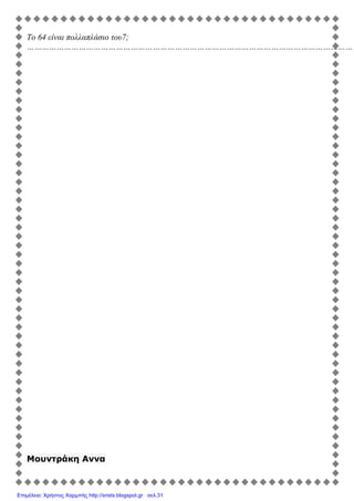 Το 64 είναι πολλαπλάσιο του7;
………………………………………………………………………………………………………………………
Μουντράκη Αννα
Επιμέλεια: Χρήστος Χαρμπής http://xristx.blogspot.gr σελ.31
 