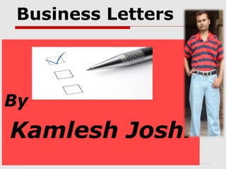 Business Letters
By
Kamlesh Joshi
 