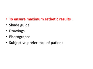 • To ensure maximum esthetic results :
• Shade guide
• Drawings
• Photographs
• Subjective preference of patient
 