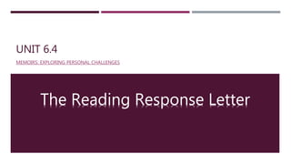 UNIT 6.4
MEMOIRS: EXPLORING PERSONAL CHALLENGES
The Reading Response Letter
 