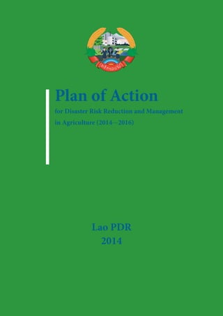Plan of Action
for Disaster Risk Reduction and Management
in Agriculture (2014―2016)
Lao PDR
2014
 