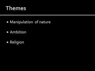  Manipulation of nature
 Ambition
 Religion
 