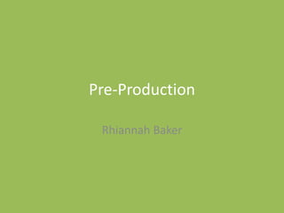Pre-Production
Rhiannah Baker
 
