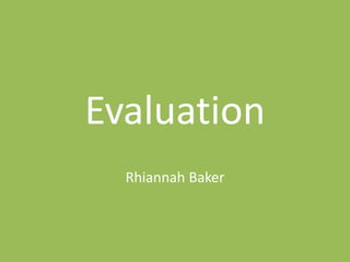 Evaluation
Rhiannah Baker
 