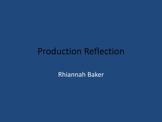 Production Reflection
Rhiannah Baker
 