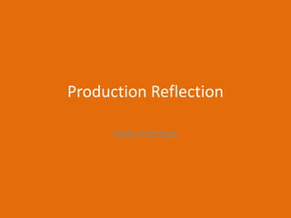 Production Reflection
Jack morton
 