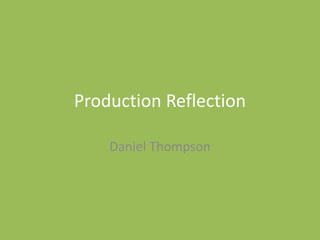 Production Reflection
Daniel Thompson
 