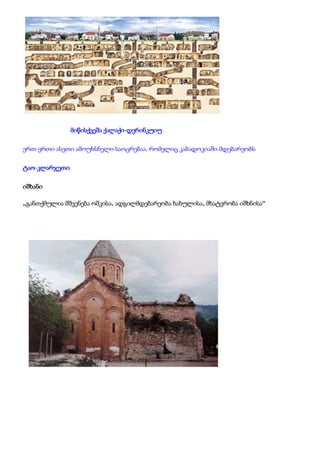 მიწისქვეშა ქალაქი-დერინკუიუ
ერთ-ერთი ასეთი ამოუხსნელი საოცრებაა, რომელიც კაბაჸკიაში მდებარეობს
ტაო-კლარჯეთი
იშხანი
„განთქმულია მშვენება ოშკისა, ადგილმდებარეობა ხახულისა, მხატვრობა იშხნისა“
 