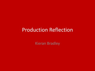 Production Reflection
Kieran Bradley
 