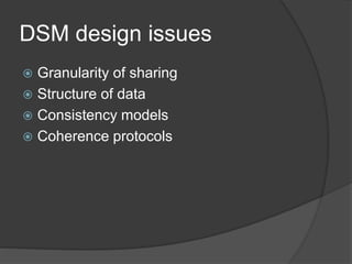 DSM design issues
 Granularity of sharing
 Structure of data
 Consistency models
 Coherence protocols
 