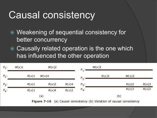Causal consistency
 Weakening of sequential consistency for
better concurrency
 Causally related operation is the one which
has influenced the other operation
 