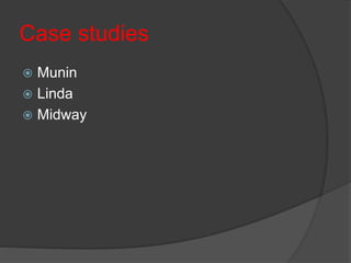 Case studies
 Munin
 Linda
 Midway
 