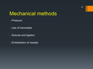 Mechanical methods
oPressure
oUse of hemostats
oSutures and ligation
oEmbolisaton of vessels
20
 