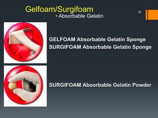 Gelfoam/Surgifoam
Absorbable Gelatin
SURGIFOAM Absorbable Gelatin Powder
GELFOAM Absorbable Gelatin Sponge
SURGIFOAM Absorbable Gelatin Sponge
36
 