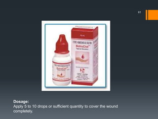 Dosage:
Apply 5 to 10 drops or sufficient quantity to cover the wound
completely.
61
 