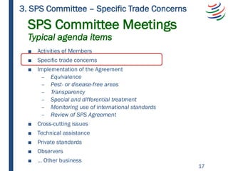 SPS Committee Meetings
Typical agenda items
■ Activities of Members
■ Specific trade concerns
■ Implementation of the Agre...