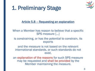 1. Preliminary Stage
Article 5.8 – Requesting an explanation
When a Member has reason to believe that a specific
SPS measu...
