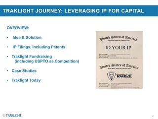 2
TRAKLIGHT JOURNEY: LEVERAGING IP FOR CAPITAL
OVERVIEW:
• Idea & Solution
• IP Filings, including Patents
• Traklight Fun...
