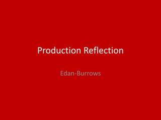 Production Reflection
Edan-Burrows
 