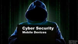 Cyber Security
Mobile Devices
SSGT Feliciano
Cyber Surety
 