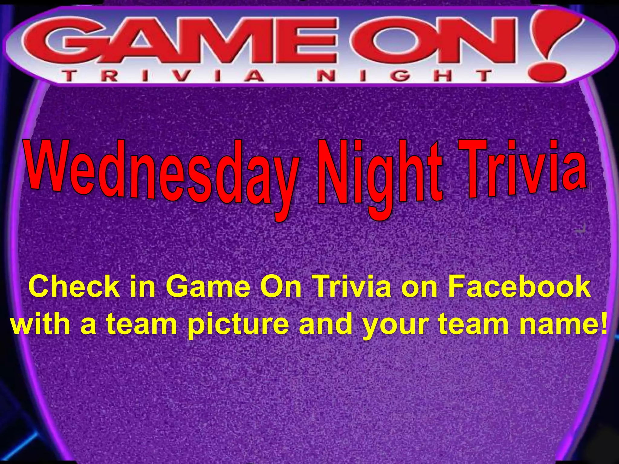 Check in Game On Trivia on Facebook
with a team picture and your team name!