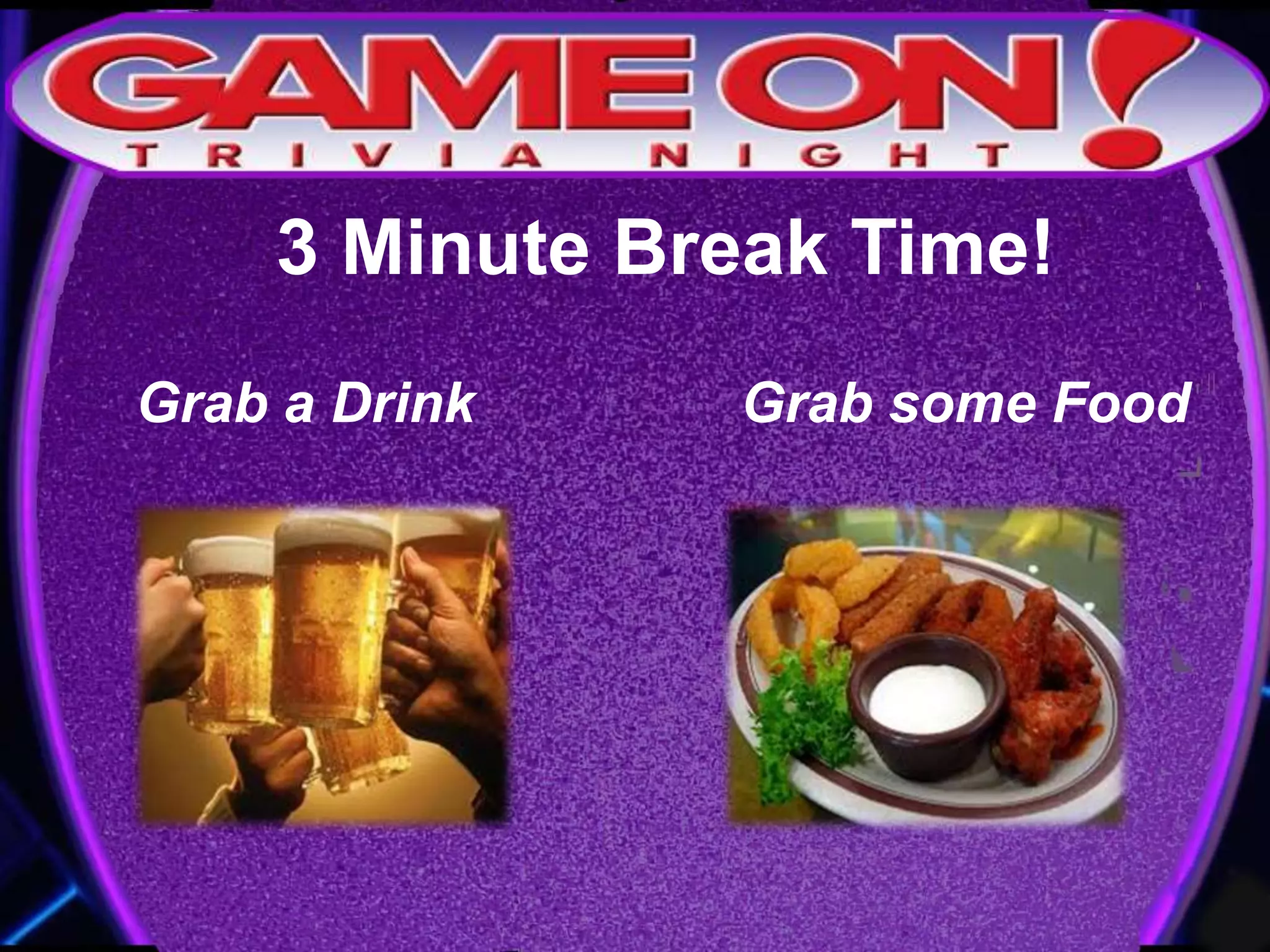 3 Minute Break Time!
Grab a Drink Grab some Food