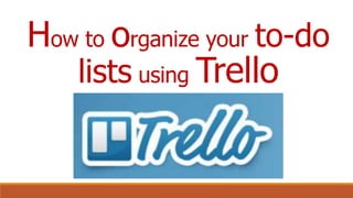 How to organize your to-do
lists using Trello
 