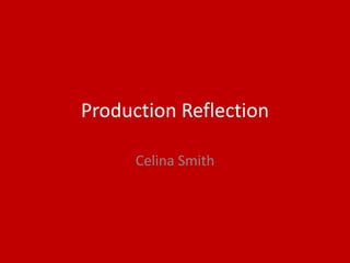 Production Reflection
Celina Smith
 