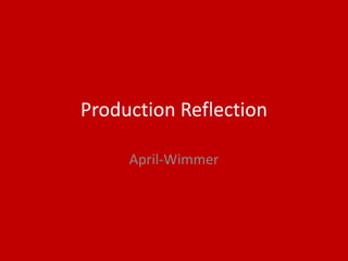 Production Reflection
April-Wimmer
 
