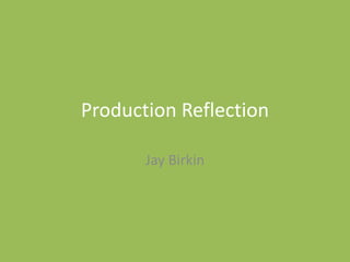 Production Reflection
Jay Birkin
 