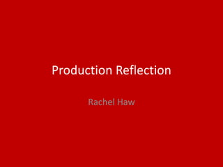 Production Reflection
Rachel Haw
 