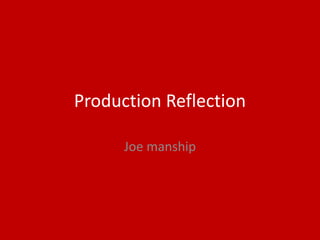 Production Reflection
Joe manship
 