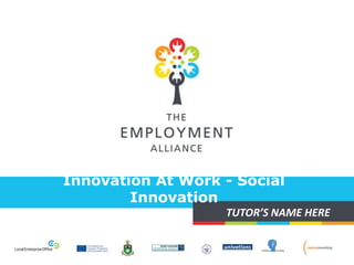 Innovation At Work - Social
Innovation
TUTOR’S NAME HERE
 