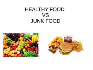 HEALTHY FOOD
VS
JUNK FOOD
 