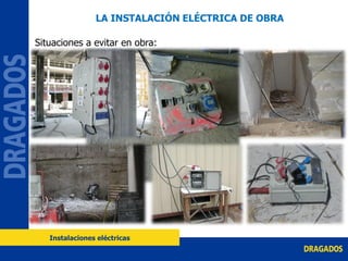 Situaciones a evitar en obra:
LA INSTALACIÓN ELÉCTRICA DE OBRA
Instalaciones eléctricas
 
