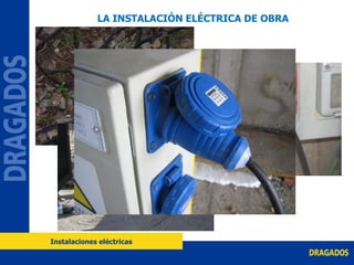 LA INSTALACIÓN ELÉCTRICA DE OBRA
Instalaciones eléctricas
 