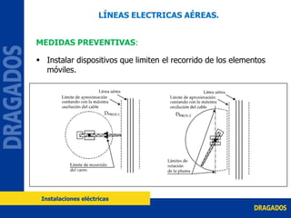 MEDIDAS PREVENTIVAS:
 Instalar dispositivos que limiten el recorrido de los elementos
móviles.
LÍNEAS ELECTRICAS AÉREAS.
Instalaciones eléctricas
 