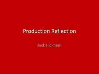 Production Reflection
Jack Hickman
 