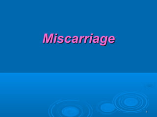 11
MiscarriageMiscarriage
 