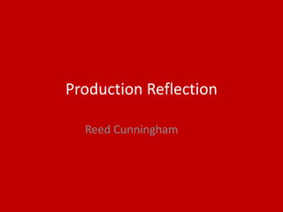 Production Reflection
Reed Cunningham
 
